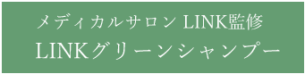 メディカルサロンLINK監修LINKグリーンシャンプー